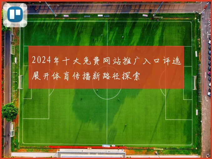 2024年十大免费网站推广入口评选展开体育传播新路径探索