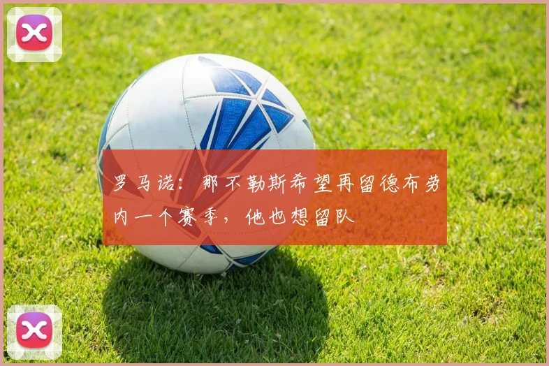 罗马诺：那不勒斯希望再留德布劳内一个赛季，他也想留队
