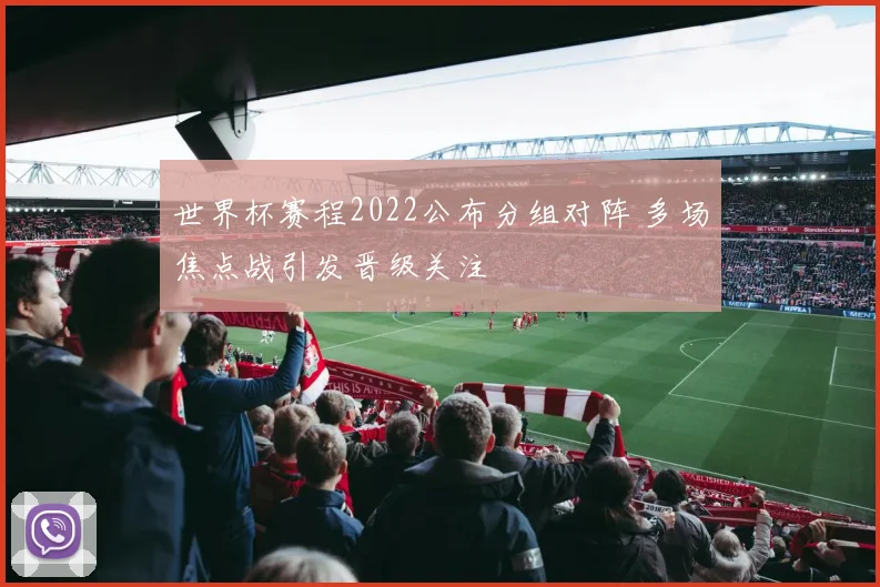 世界杯赛程2022公布分组对阵 多场焦点战引发晋级关注
