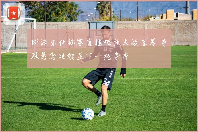 斯诺克世锦赛直播吧焦点战落幕 夺冠悬念延续至下一轮争夺